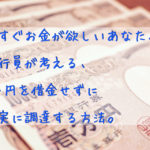 今すぐお金が欲しいあなたへ。銀行員が考える、５万円を借金せずに確実に調達する方法。